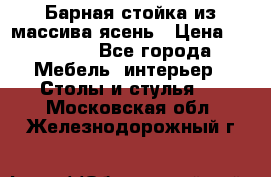 Барная стойка из массива ясень › Цена ­ 55 000 - Все города Мебель, интерьер » Столы и стулья   . Московская обл.,Железнодорожный г.